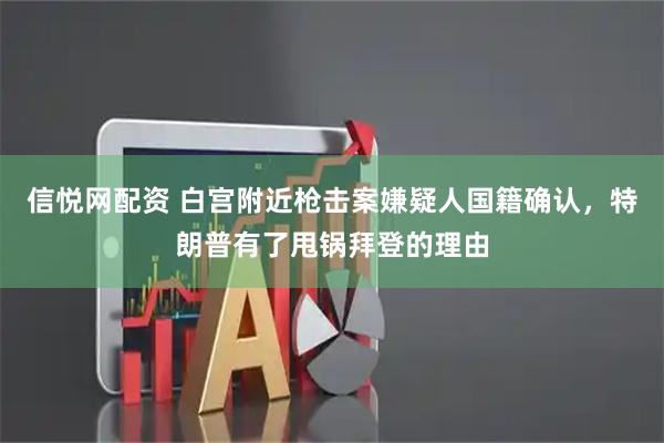 信悦网配资 白宫附近枪击案嫌疑人国籍确认，特朗普有了甩锅拜登的理由